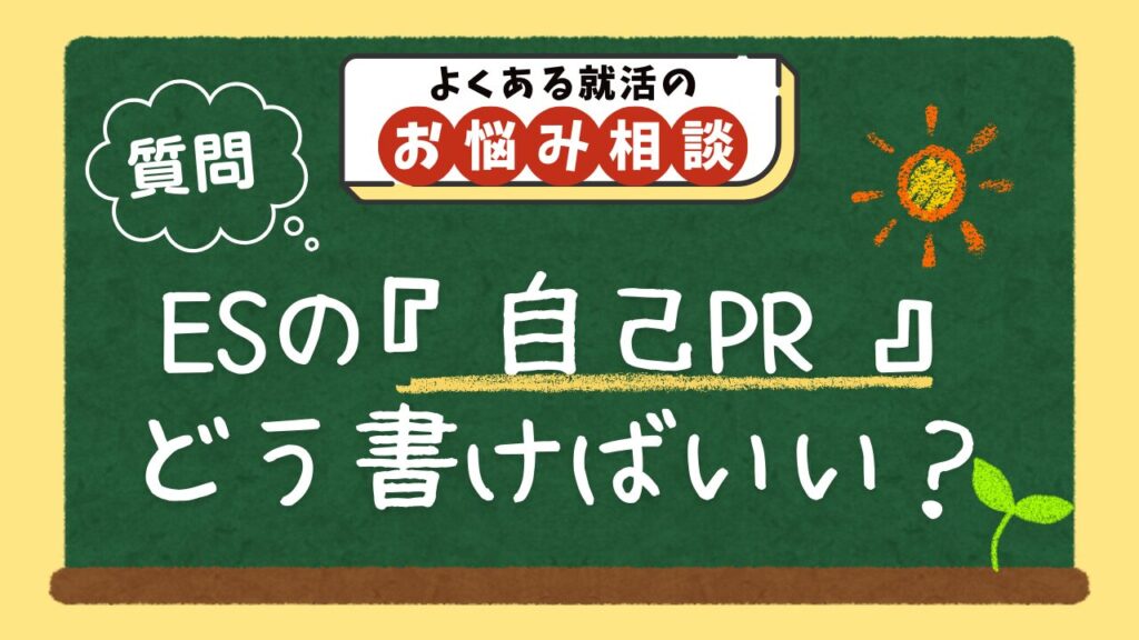 【質問】エントリーシートの自己PRはどう書けばいいですか?書き方がわかりません。